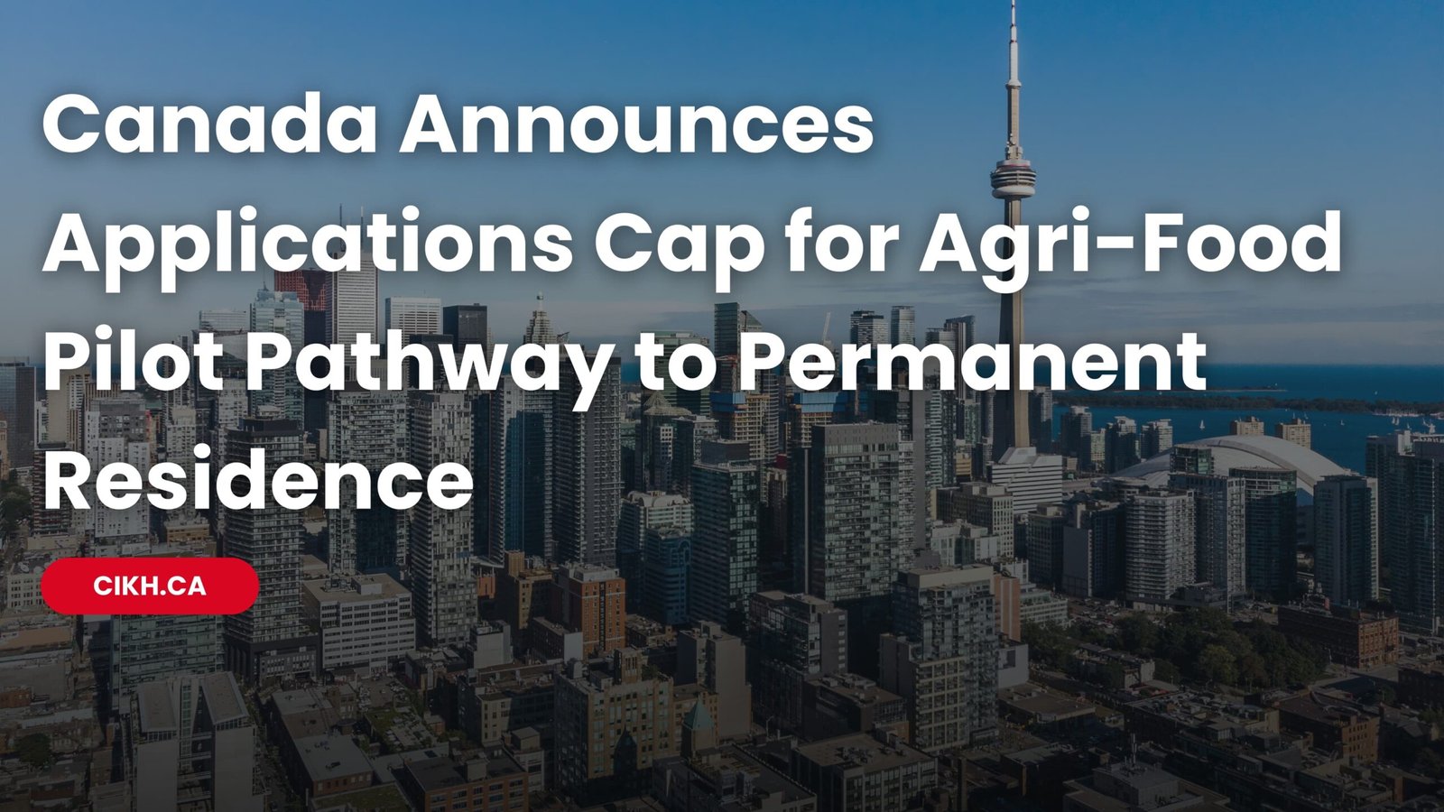 Canada Announces Applications Cap for Agri-Food Pilot Pathway to Permanent Residence