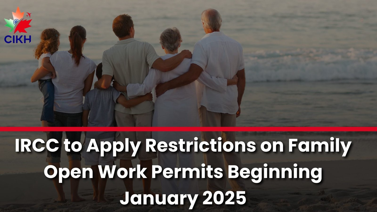 IRCC to Apply Restrictions on Family Open Work Permits Beginning January 2025