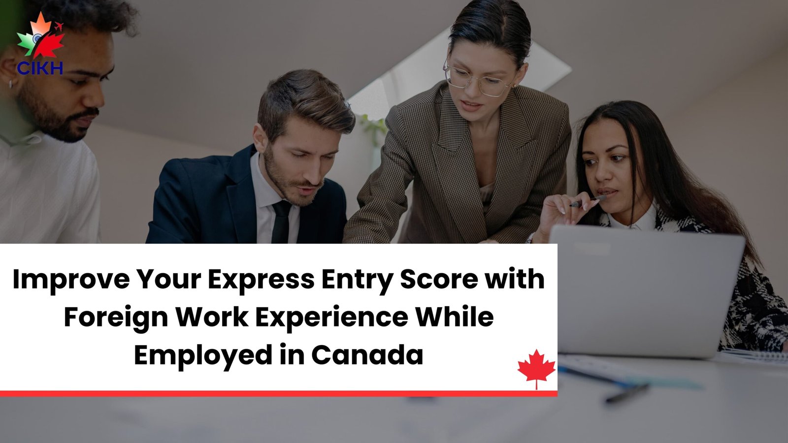 Improve Your Express Entry Score with Foreign Work Experience While Employed in Canada