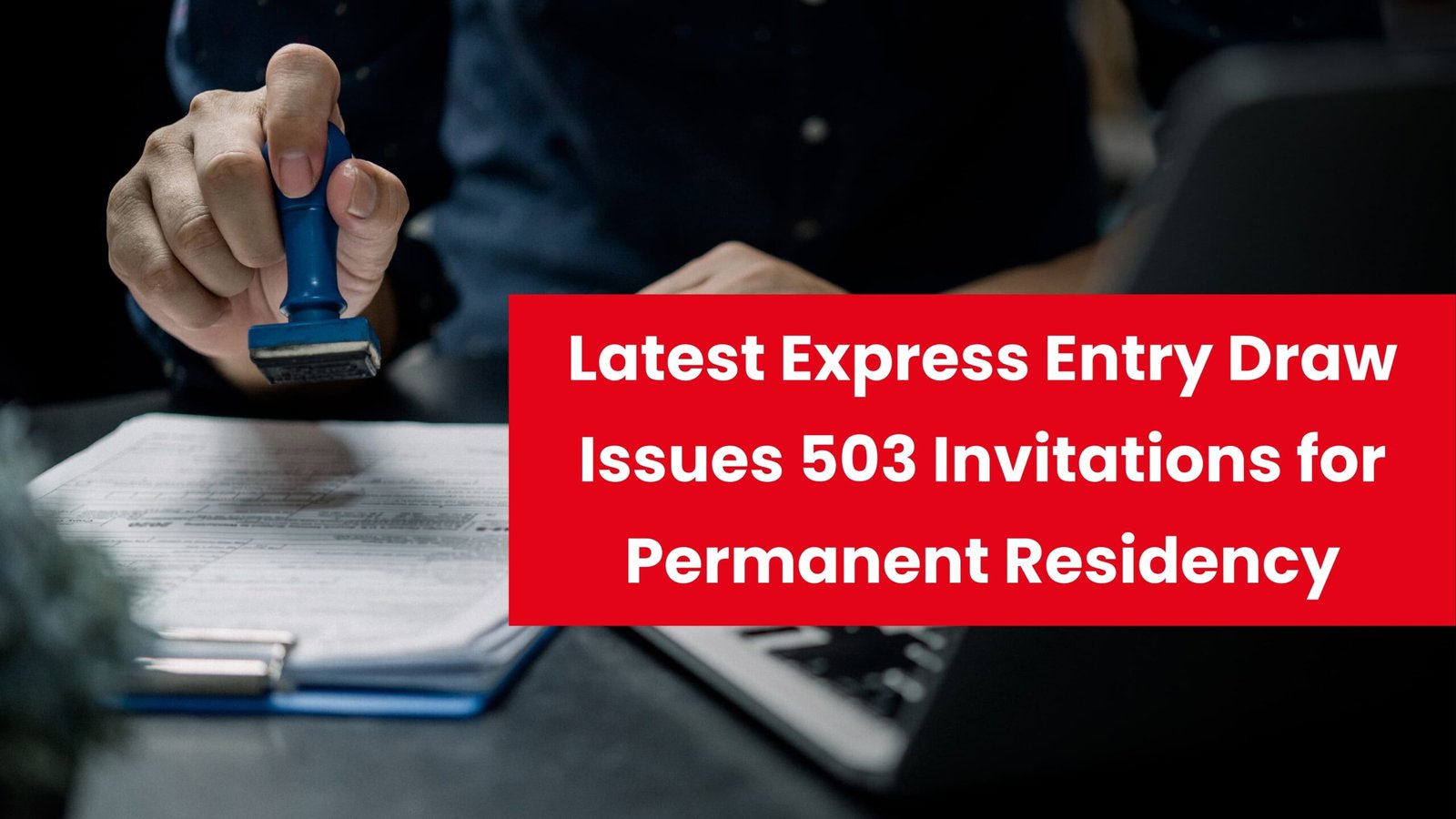 Latest Express Entry Draw Issues 503 Invitations for Permanent Residency