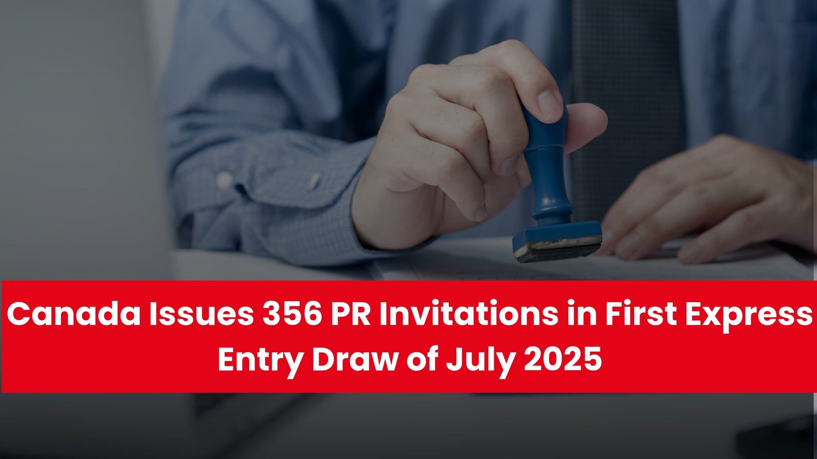 Canada Issues 356 PR Invitations in First Express Entry Draw of July 2025