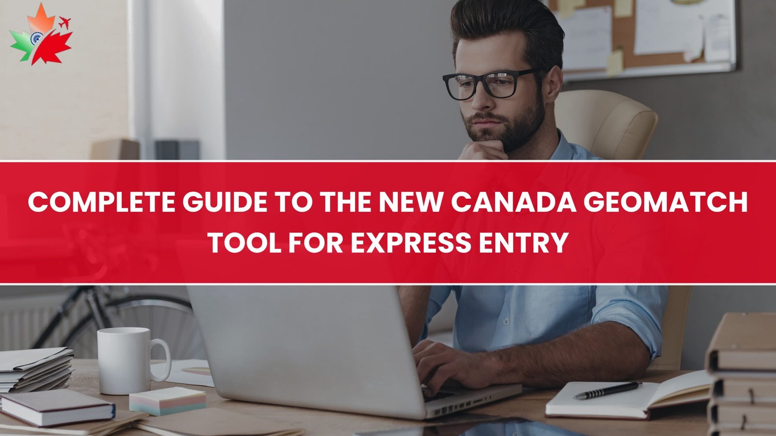 Complete Guide to the New Canada GeoMatch Tool for Express Entry