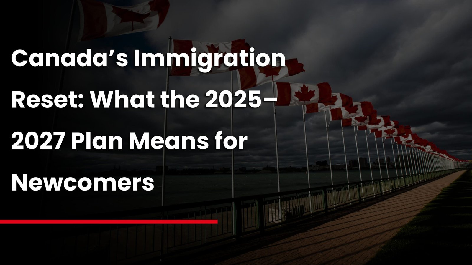 Canada’s Immigration Reset: What the 2025–2027 Plan Means for Newcomers