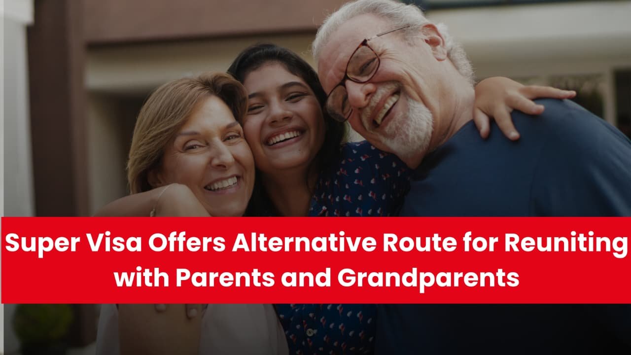 Super Visa Offers Alternative Route for Reuniting with Parents and Grandparents