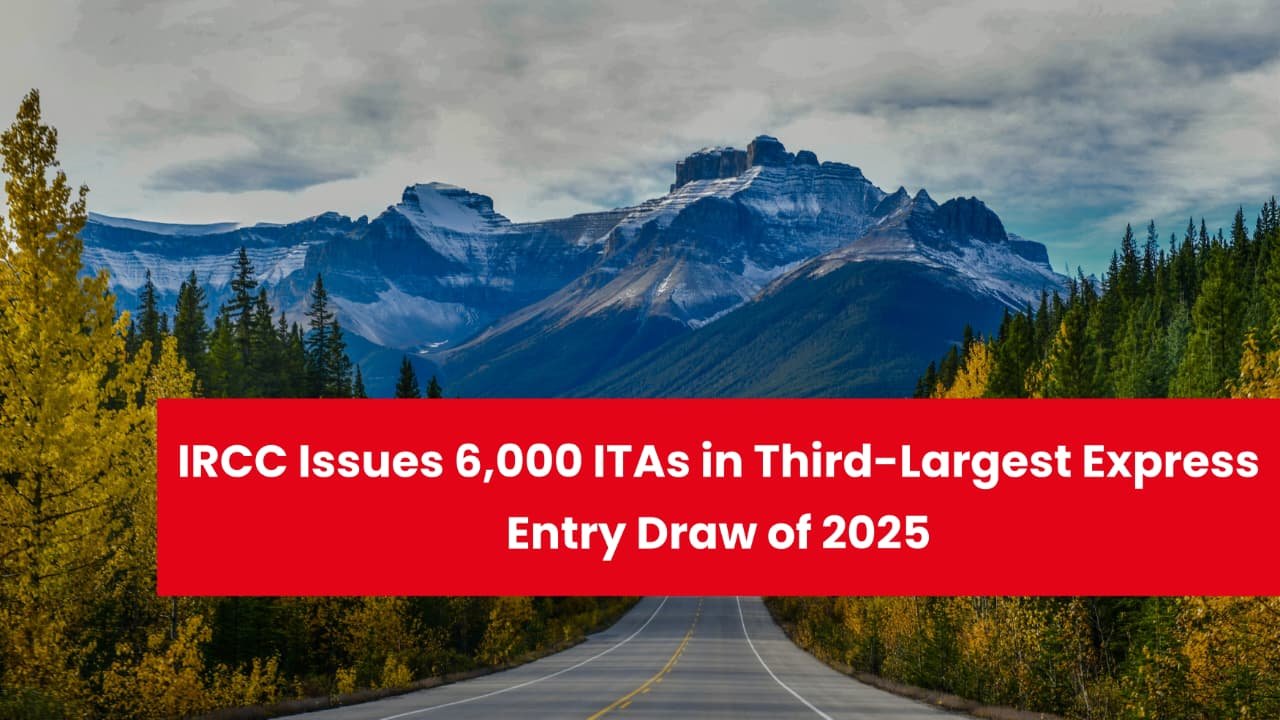 IRCC Issues 6,000 ITAs in Third-Largest Express Entry Draw of 2025