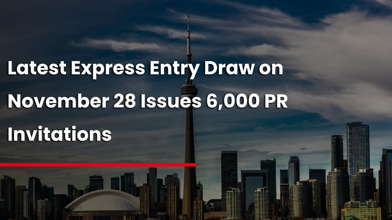 Latest Express Entry Draw on November 28 Issues 6,000 PR Invitations