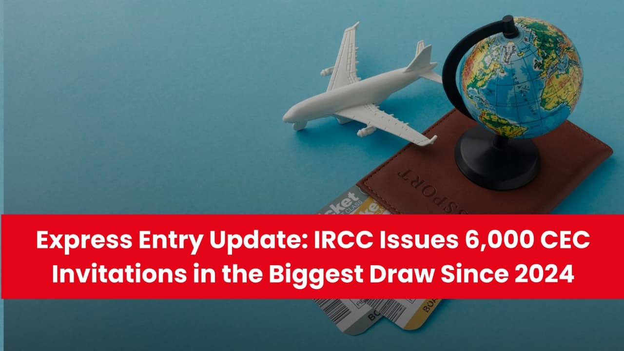 Express Entry Update: IRCC Issues 6,000 CEC Invitations in the Biggest Draw Since 2024