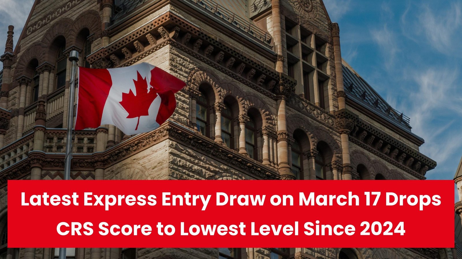 Latest Express Entry Draw on March 17 Drops CRS Score to Lowest Level Since 2024