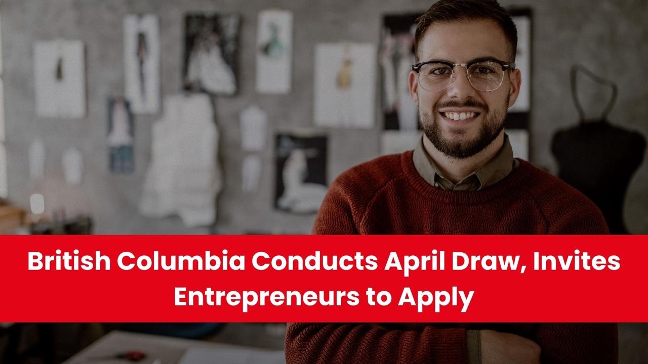 British Columbia Conducts April Draw, Invites Entrepreneurs to Apply
