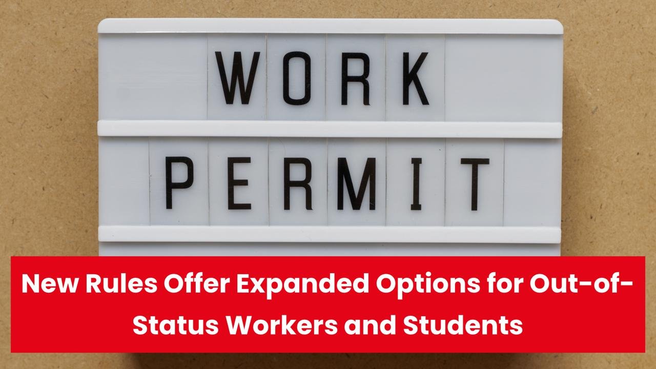 New Rules Offer Expanded Options for Out-of-Status Workers and Students